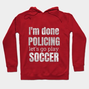 I'm done policing let's play soccer designs Hoodie